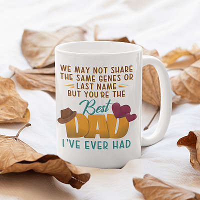 We May Not Share The Same Genes Or Last Name But You're The Best Dad I've Ever Had Ceramic Coffee Mug