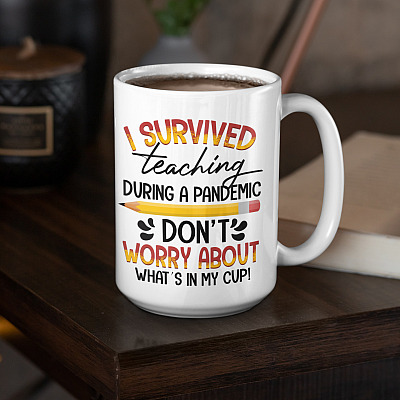 I Survived Teaching During A Pandemic Don't Worry About What's In My Cup Ceramic Coffee Mug - Water Bottle