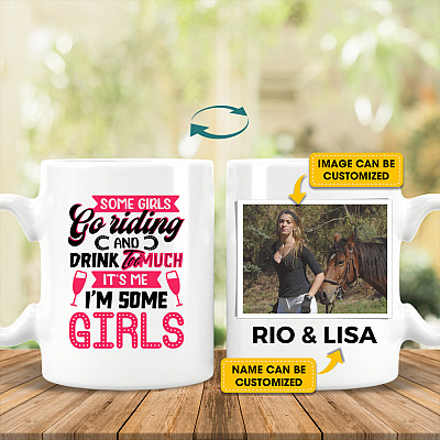 Personalized Photo Some Girls Go Riding And Drink Too Much It's Me I'm Some Girls Ceramic Coffee Mug