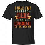 I Have Two Titles Dad Shirt For Men, Black, Unisex T-Shirt