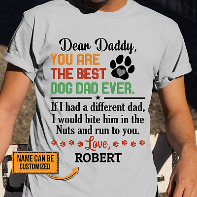 Personalized Dear Daddy You Are The Best Dog Dad Ever If I Had A Different Dad T-Shirt - Funny Dog Dad Shirt