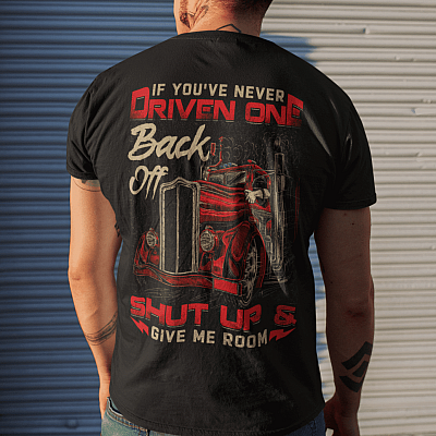 If You've Never Driven One Back Off Shut Up And Give Me The Room Funny Truck Driver Print On Back Only T-Shirt