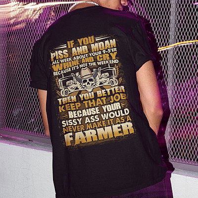 If You Piss And Moan All Week About Your 9-5'er You Will Never Make It As A Farmer Print On Back Shirt