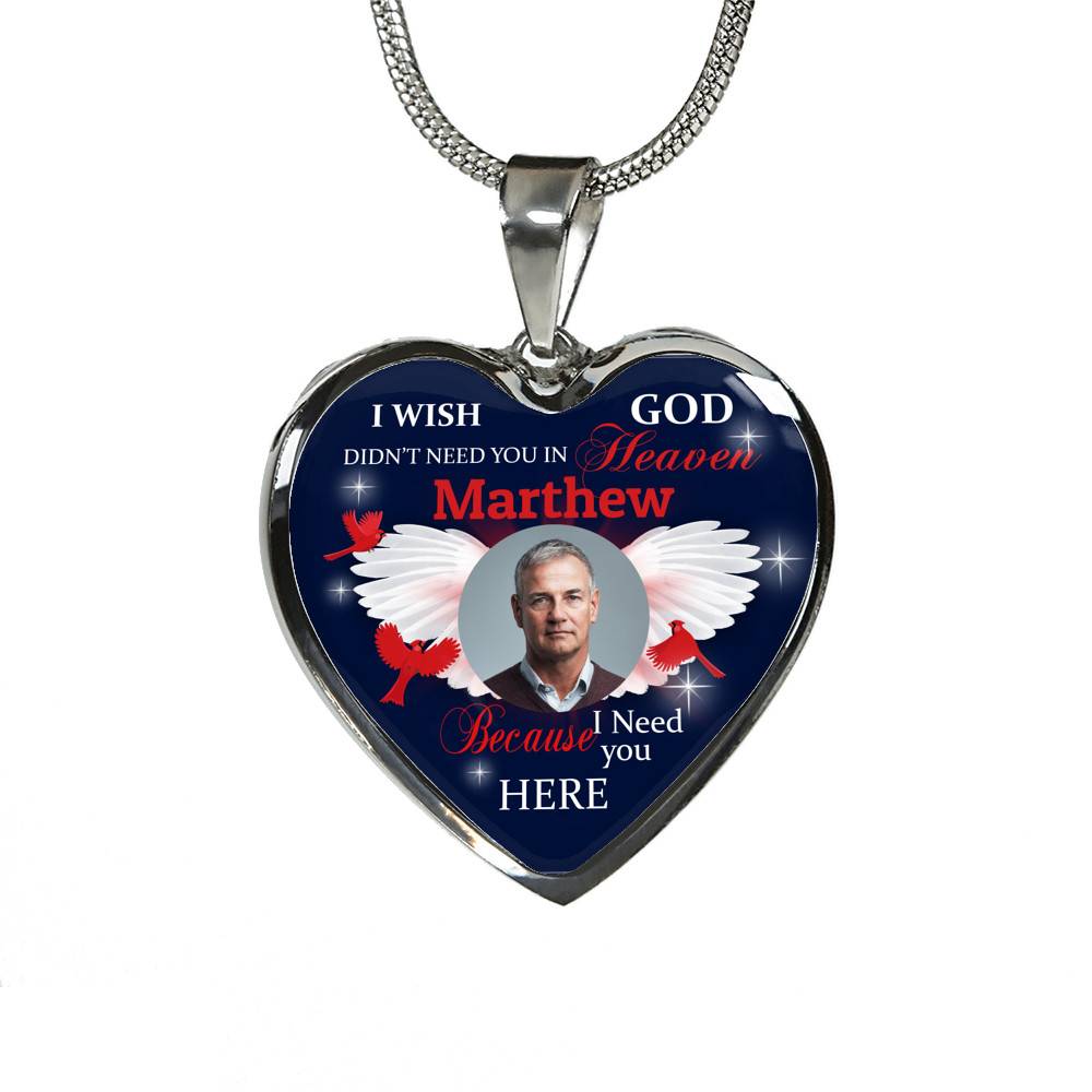 Custom Photo I Wish God Didn't Need You In Heaven I Need You Here Heart Pendant Necklace - Cardinal Memorial In Heaven Necklace
