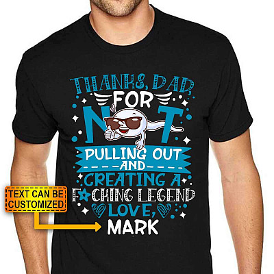 Personalized Thanks Dad For Not Pulling Out And Creating A Fucking Legend T-Shirt - Funny Father's Day Shirt