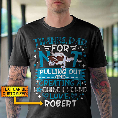 Alternative view of Personalized Thanks Dad For Not Pulling Out And Creating A Fucking Legend T-Shirt - Funny Father's Day Shirt