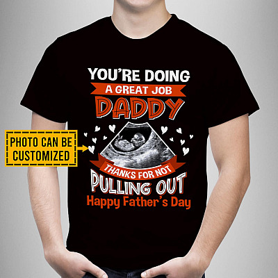 Personalized Photo You're Doing A Great Job Daddy Thanks For Not Pulling Out Happy Father's Day T-Shirt