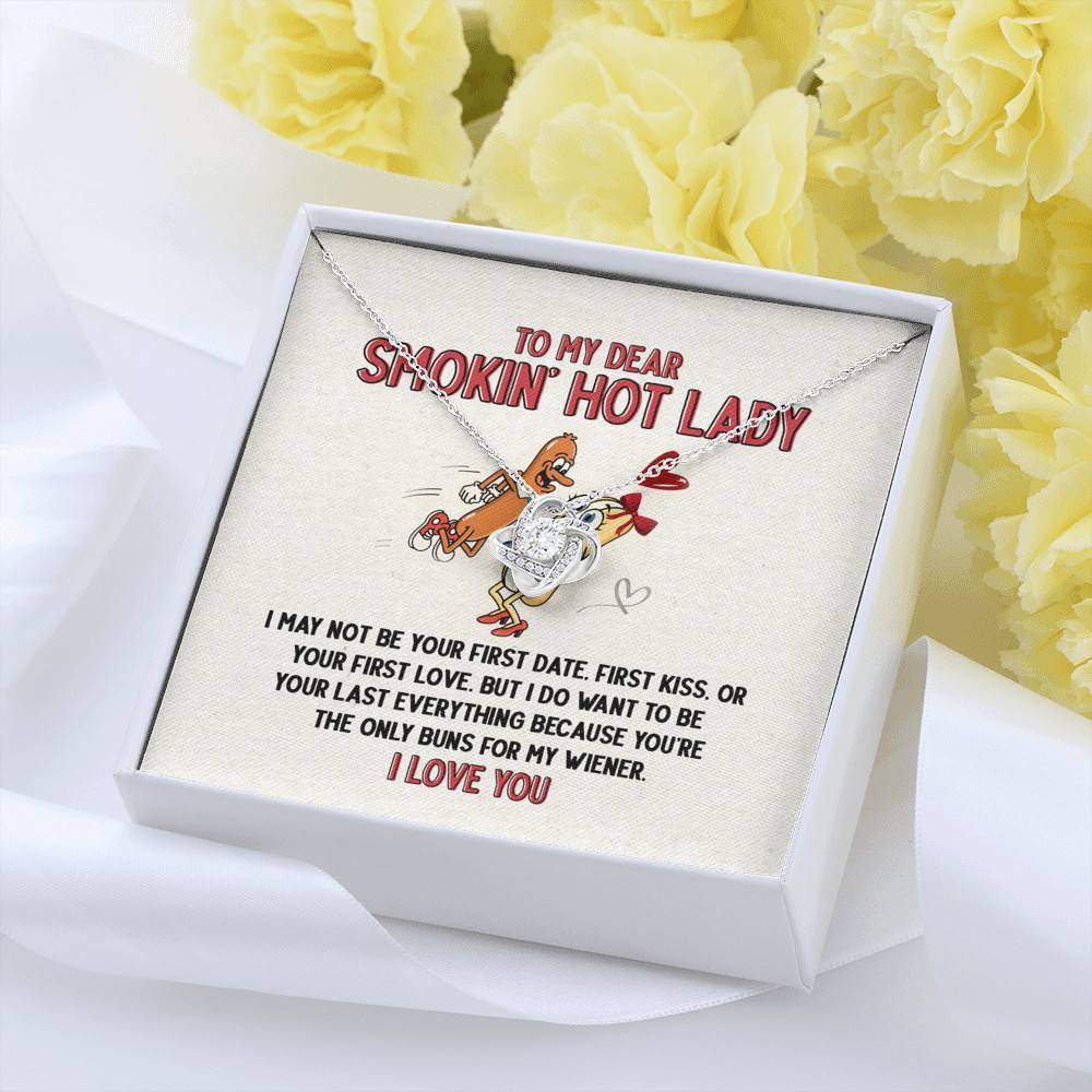 To My Dear Smokin' Hot Lady I Want to Be Your Last Everything The Only Buns For My Wiener Love Knot Necklace To My Dear Smokin' Hot Lady I Want to Be Your Last Everything The Only Buns For My Wiener Love Knot Necklace