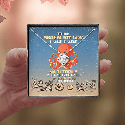 To My Smokin Hot Lady I Wish I Were An Octopus So Had More Hands To Touch Your Butt Love Knot Necklace