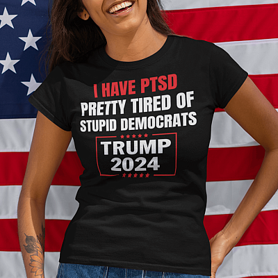 Alternative view of I Have PTSD Pretty Tired Of Stupid Democrats T-Shirt - Funny Trump 2024 Shirt