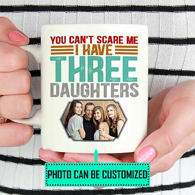 Personalized Photo You Can't Scare Me I Have Three Daughters Ceramic Coffee Mug - Beer Stein - Water Bottle