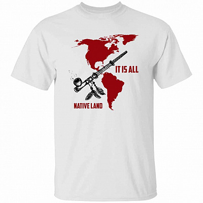 It Is All Native Land Shirt, White, Unisex T-Shirt