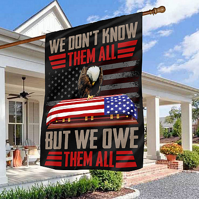 We Don't Know Them All But We Owe Them All American Outdoor Garden Flag - House Flag - American Patriot Flag - Independence Day Flag