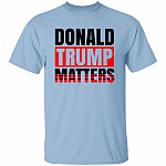 Donald Trump Matters Shirt, Light Blue, Unisex T-Shirt
