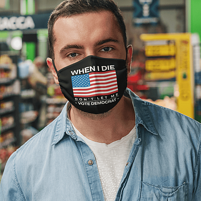 When I Die Don't Let Me Vote Democrat Washable Reusable Custom Printed Cloth Face Mask Cover