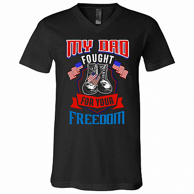 My Dad Fought For Your Freedom T-shirt, Black, V-Neck T-Shirt