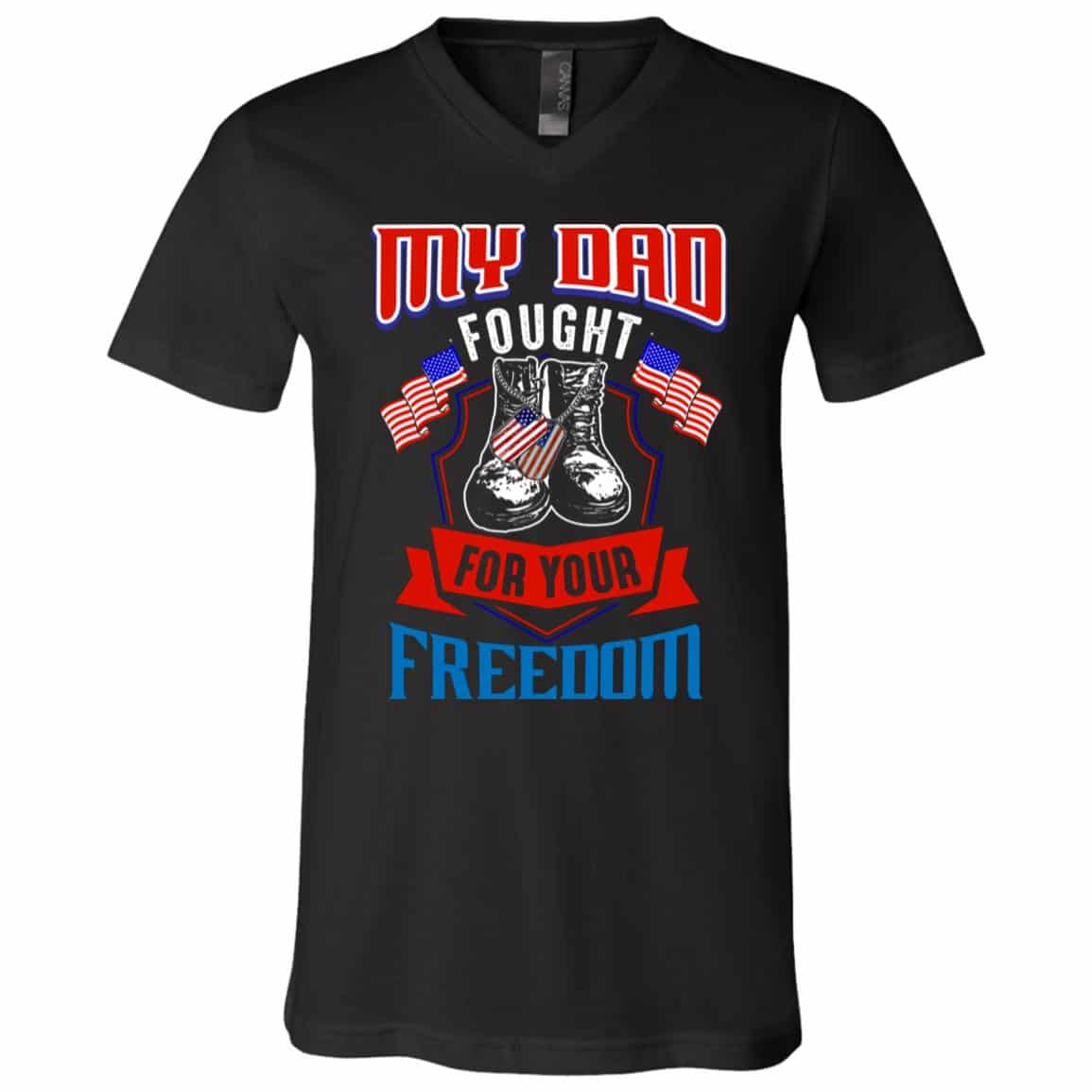 My Dad Fought For Your Freedom T-shirt, Black, V-Neck T-Shirt