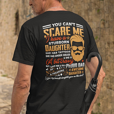 You Can't Scare Me I Have A Stubborn Daughter She Has Tattoos Print On Back Only T-Shirt - Funny Gift for Dad