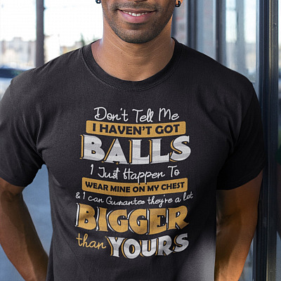 Don't Tell Me I Haven't Got Balls I Just Happen To Wear Mine On My Chest T-Shirt - V-Neck Shirt