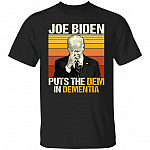 Joe Biden Puts The Dem In Dementia T-Shirt, Black, Unisex T-Shirt