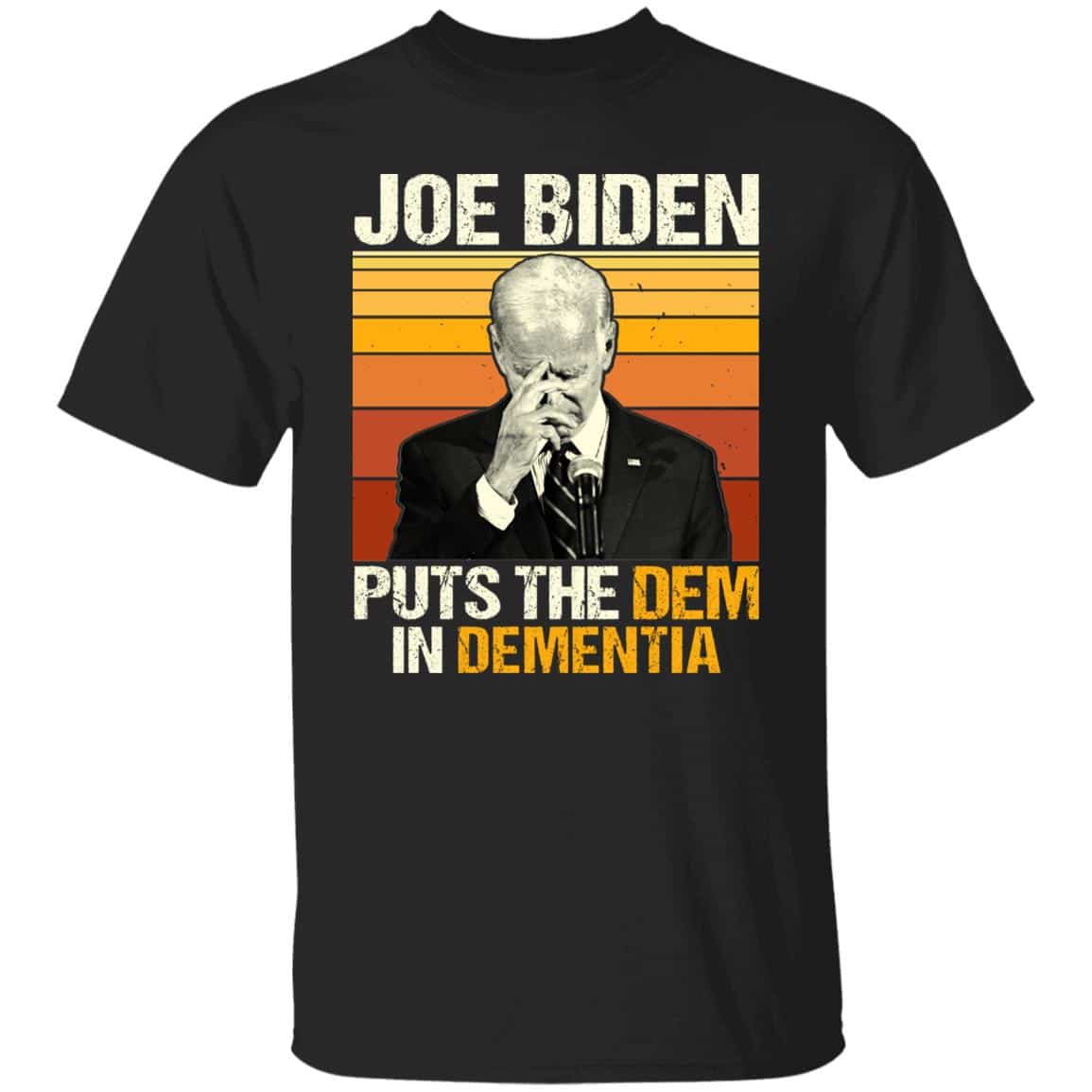 Joe Biden Puts The Dem In Dementia T-Shirt, Black, Unisex T-Shirt