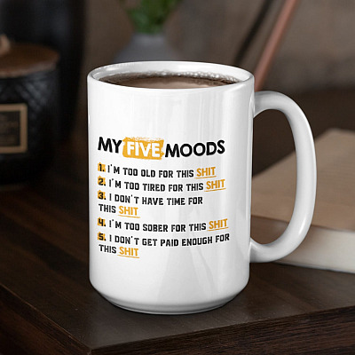 Funny My Five Moods I'm Too Old For This Shit Coffee Mug - Beer Stein - Water Bottle - Color Changing Mug