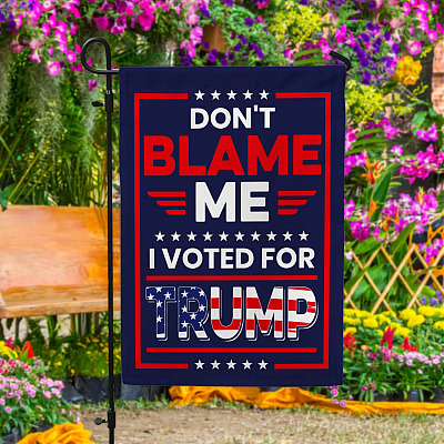 Don't Blame Me I Voted For Trump Garden Flag - Trump Won House Flag - Support Trump Flag