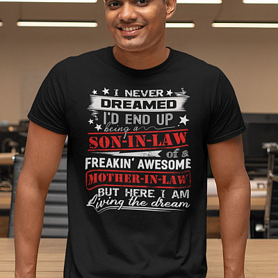 I Never Dreamed I'd End Up Being A Son-In-Law Of A Freakin' Awesome Mother-In-Law T-Shirt