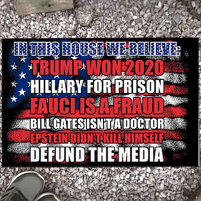 In This House We Believe Trump Won 2020 Hillary for Prison Fauci Is a Fraud Doormat - Outdoor Indoor Doormat