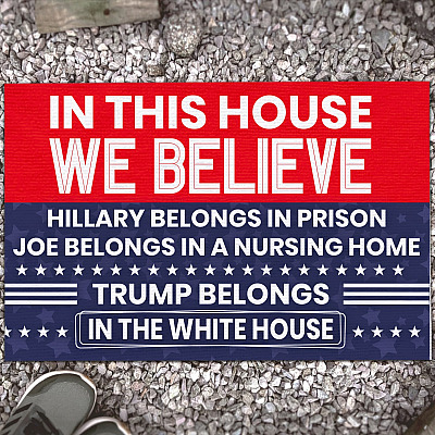 In This House We Believe Hillary Belongs in Prison Joe Belongs in Nursing Home Doormat - Political Doormat