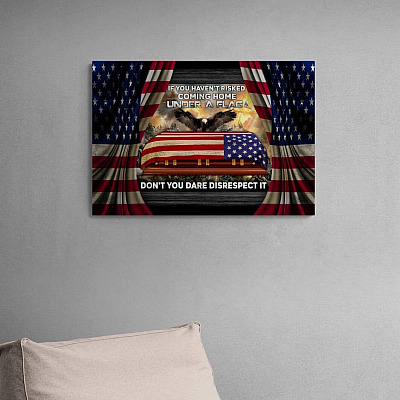 Alternative view of If You Haven't Risked Coming Home Under A Flag Don't You Dare Disrespect It Framed Canvas - Unframed Poster