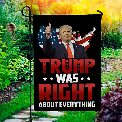 Trump Was Right About Everything Garden Flag - Trump Supporter House Flag
