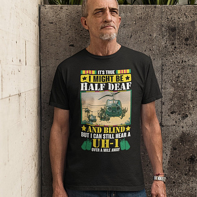 Alternative view of It's True I Might Be Half Deaf And Blind But I Can Still Hear A UH-1 Over A Mile Away T-Shirt - Vietnam Veteran Shirt