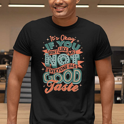 It's Okay If You Don't Like Me Not Everyone Has Good Taste T-Shirt - V-Neck Shirt