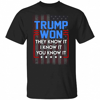 Trump Won They Know It I KShirt, Black, Unisex T-Shirt