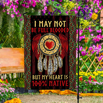 I May Not Be Full Blooded But My Heart Is 100% Native Garden Flag - House Flag
