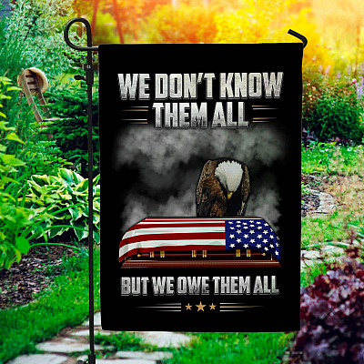 We Dont Know Them All but We Owe Them All Garden Flag - House Flag - Wall Flag - Veteran American Flag