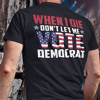 Alternative view of When I Die Don't Let Me Vote Democrat Anti Biden Print On Back Only - Plain Front T-Shirt