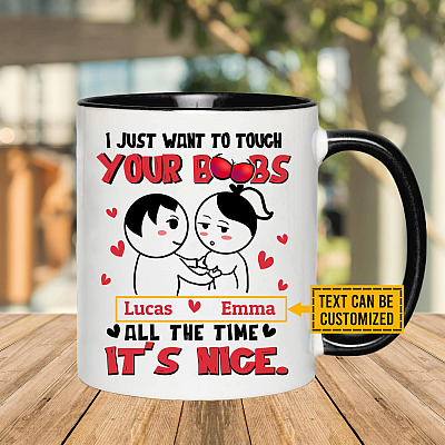 I Just Want To Touch Your Boobs All The Time It's Nice Personalized Accent Mug for Girlfriend - Funny Gift for Her
