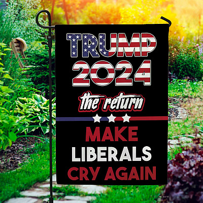 Trump 2024 the Return Make Liberals Cry Again American Patriotic Garden Flag - House Flag - Wall Flag