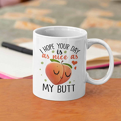 I Hope Your Day Is As Nice As My Butt Funny Ceramic Coffee Mug - Water Bottle - Beer Stein
