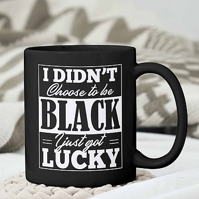 I Didn't Choose To Be Black I Just Got Lucky Ceramic Coffee Mug - Water Bottle - Beer Stein