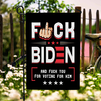 Fuck Biden And Fuck You For Voting For Him Decorative Garden Flag - Indoor Outdoor Flag