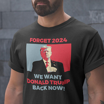 Forget 2024 We Want Donald Trump Back Now Funny Trump T-Shirt - V-Neck Shirt