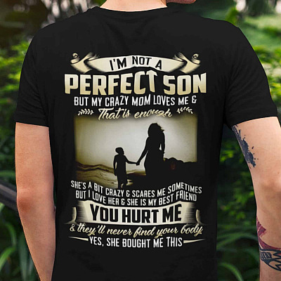 I'm Not a Perfect Son but My Crazy Mom Loves Me Print on Back T-Shirt - You Hurt Me They'll Never Find Your Body Shirt