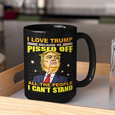 I Love Trump Because He Pissed Off All The People I Can't Stand Ceramic Coffee Mug - Water Bottle