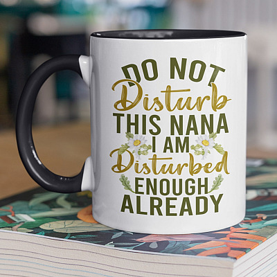 Do Not Disturb This Nana I Am Disturbed Enough Already Funny Grandma Accent Mug - Ceramic Coffee Mug