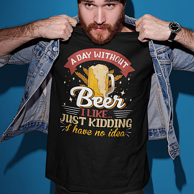 Alternative view of A Day Without Beer I Like Just Kidding I Have No Idea T-Shirt - Funny Beer Lovers T-Shirt