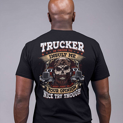 Alternative view of Trucker In Order To Insult Me I Must First Value Your Opinion Nice Try Though Print On Back Only T-Shirt