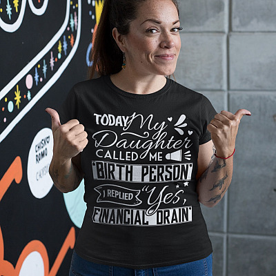 Alternative view of Today My Daughter Called Me Birth Person I Replied Yes Financial Drain T-Shirt - V-Neck - Funny Daughter Sayings Shirt